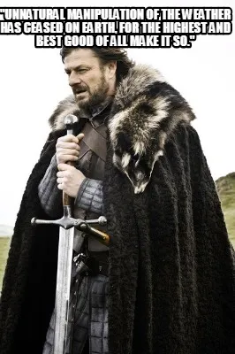 Funny "Unnatural manipulation of the weather has ceased on Earth, for the highest and