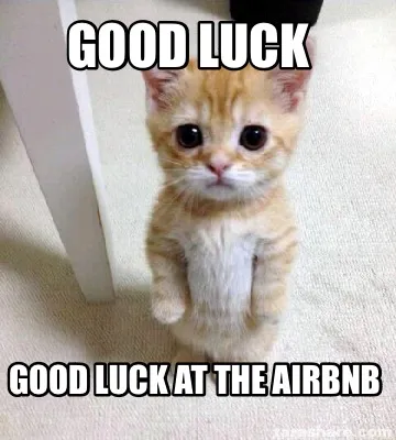 Good luck Good luck at the airbnb