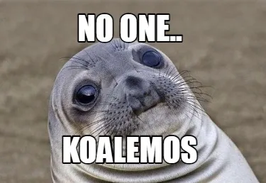 No one.. Koalemos