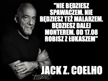 Nie Bdziesz Spawaczem. Nie Bdziesz Te Malarzem. Bdziesz Dalej Monterem. Od 17.
