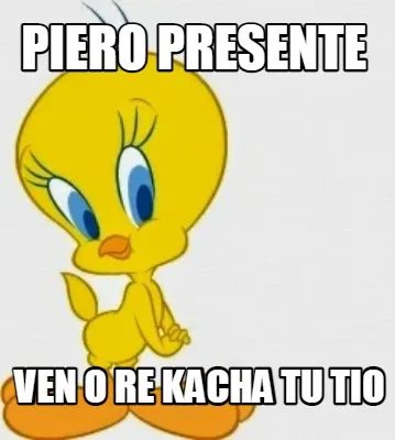 Funny VEN O RE KACHA TU TIO piero presente