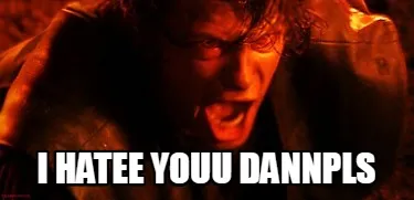 Funny I hatee youu DannPls