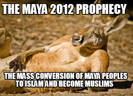 The Maya 2012 Prophecy The Mass Conversion Of Maya Peoples To Islam And Become M
