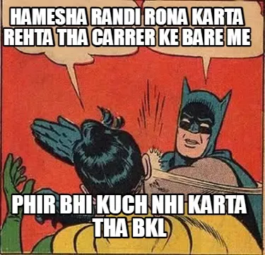 Hamesha randi rona karta rehta tha carrer ke bare me Phir bhi kuch nhi karta tha