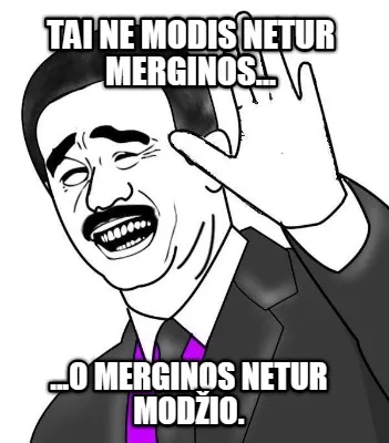 Tai ne modis netur merginos... ...o merginos Netur modžio.