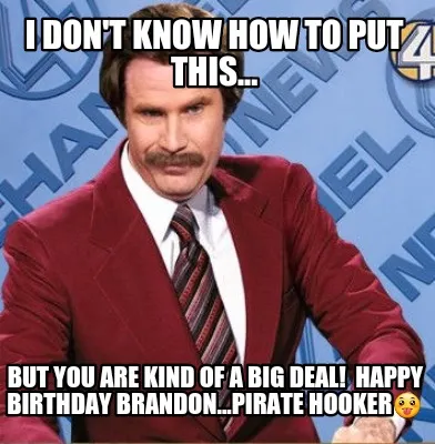 Funny I don't know how to put this... But you are kind of a big deal! Happy birthday