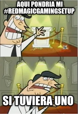 Funny AQUI PONDRIA MI #REDMAGICGamingSetup SI TUVIERA UNO