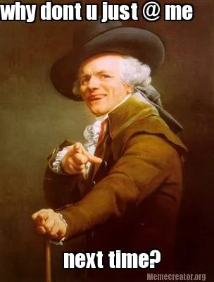 Funny why dont u just @ me next time?