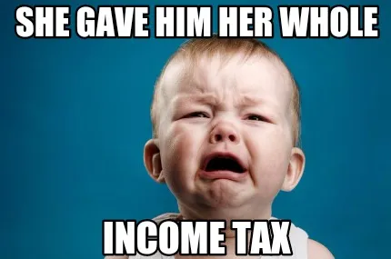 She gave him her whole Income tax