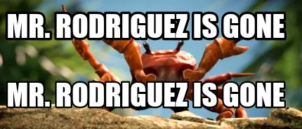 Funny Mr. Rodriguez is gone Mr. Rodriguez is gone