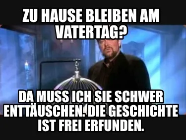 Zu Hause bleiben am Vatertag? Da muss ich sie schwer enttäuschen. Die Geschicht