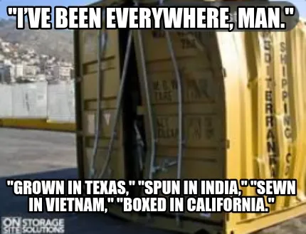 "I’ve Been Everywhere, Man." "Grown in Texas," "Spun in India," "Sewn in Vietn