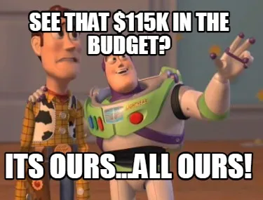 See that $115K in the budget? Its ours...all ours!