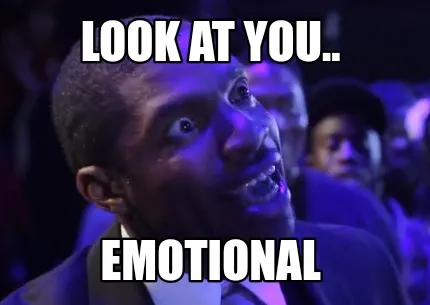 Funny Look at you.. Emotional