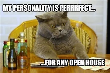 My Personality Is Perrrfect... ...For Any Open House