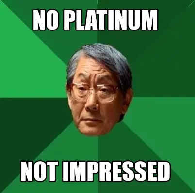 No platinum Not impressed