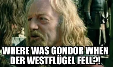 Where was Gondor when der westflügel fell?!