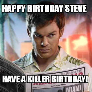Funny Happy Birthday Steve Have a killer birthday!