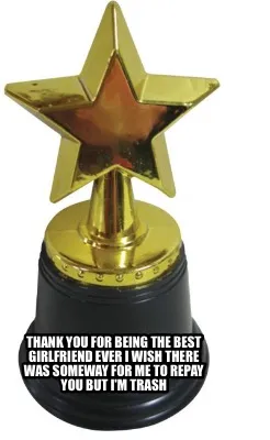 Funny Thank you for being the best girlfriend ever I wish there was someway for me to