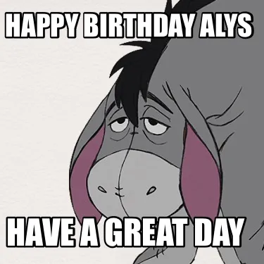 Happy Birthday Alys Have a great day