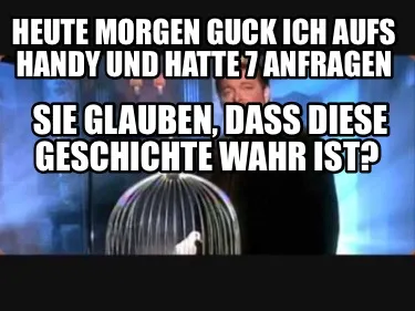 Funny Heute morgen guck ich aufs Handy und hatte 7 Anfragen Sie glauben, dass diese Ge