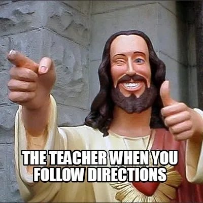 Funny the teacher when you follow directions