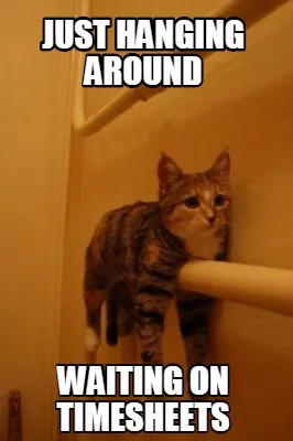 Funny just hanging around waiting on timesheets