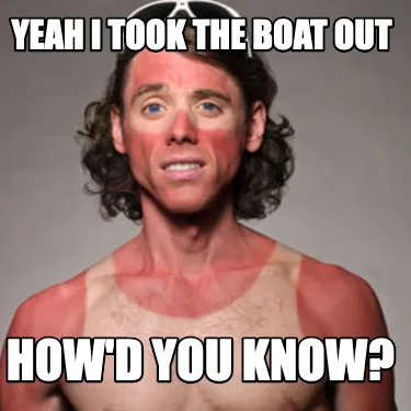 Yeah I took the boat out How'd you know?