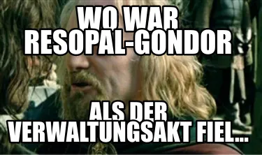 Funny Wo war Resopal-Gondor Als der Verwaltungsakt fiel...