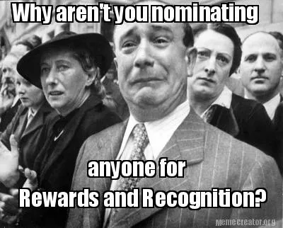 Funny Why aren't you nominating Rewards and Recognition? anyone for