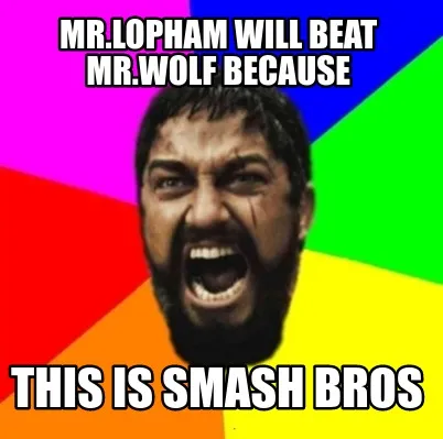 Funny MR.lopham will beat mr.wolf because this is smash bros