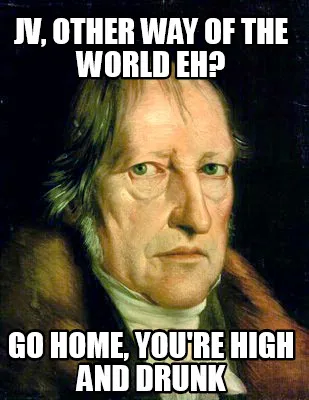 Funny Jv, other way of the world eh? Go home, you're high and drunk