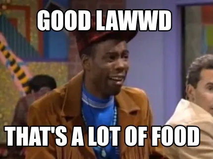 Funny Good lawwd That's a lot of food