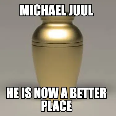 Funny Michael Juul He is now a better place