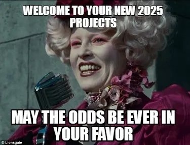 Welcome to your new 2025 projects May the odds be ever in your favor