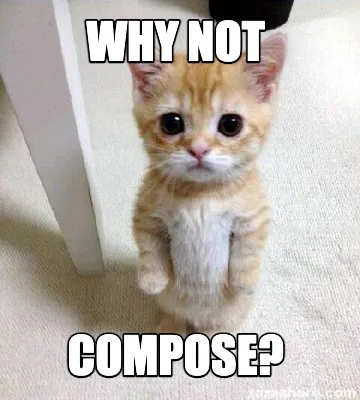Funny why not compose?
