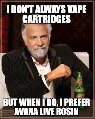 I don't always vape cartridges but when i do, i prefer avana live rosin