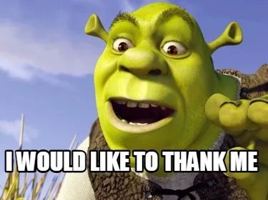 Funny I would like to thank me