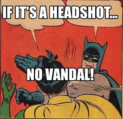 Funny If it's a headshot... NO VANDAL!