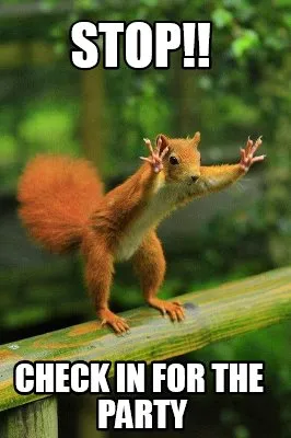 STOP!! CHECK IN FOR THE PARTY