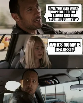 Funny have you seen what happened to the blonde girl in "mommie dearest"? who's mommie