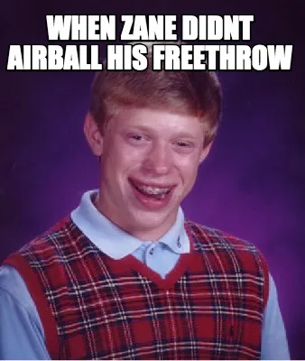 Funny when zane didnt airball his freethrow