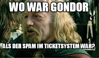 WO war Gondor als der spam im ticketsystem war?