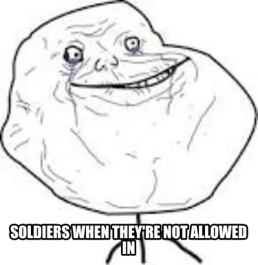 Funny soldiers when they're not allowed in