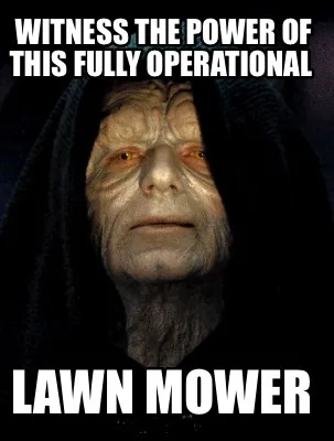 Funny Witness the power of this fully operational Lawn mower