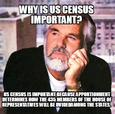 Funny WHY IS US CENSUS IMPORTANT? US CENSUS IS IMPORTANT BECAUSE APPORTIONMENT DETERMI
