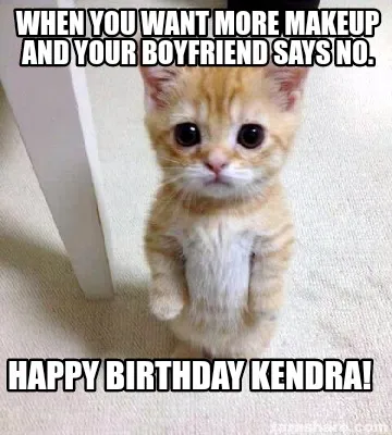 Funny When you want more makeup and your boyfriend says No. Happy Birthday Kendra!
