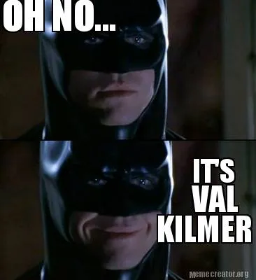 OH NO... IT'S VAL KILMER