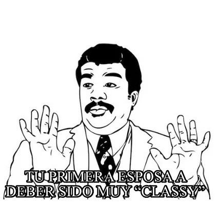 Tu primera esposa a deber sido muy “classy”