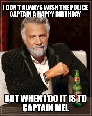 I Don't Always Wish the Police Captain a Happy Birthday But When I Do It Is To C